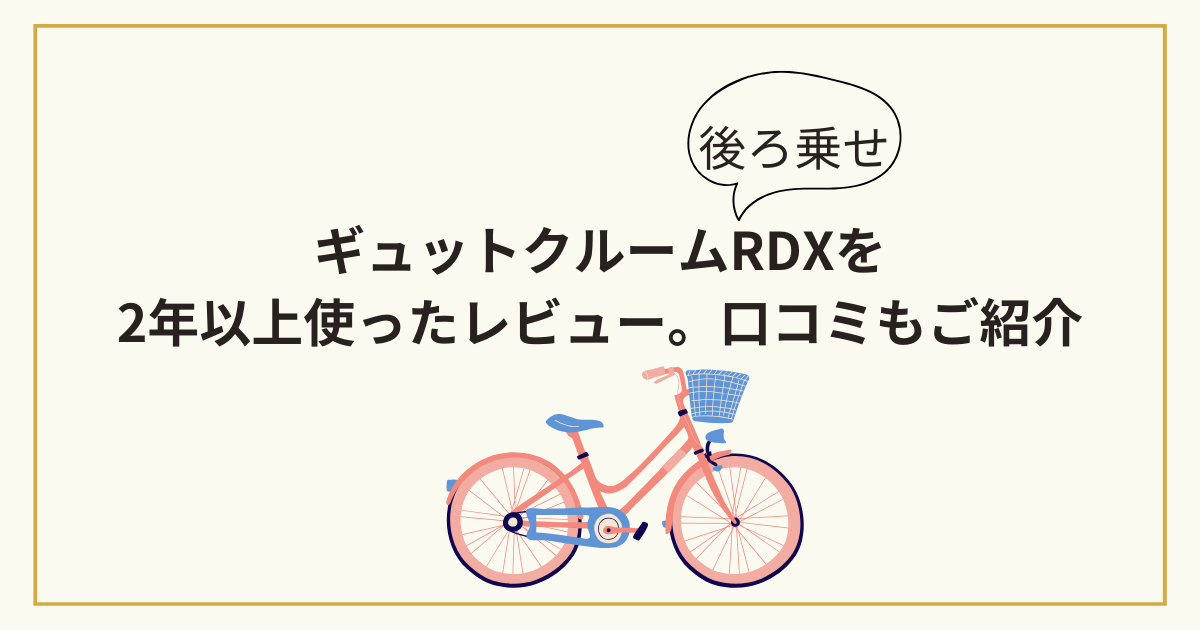 ギュットクルームRDX後ろ乗せタイプを2年以上使ったレビュー。口コミ